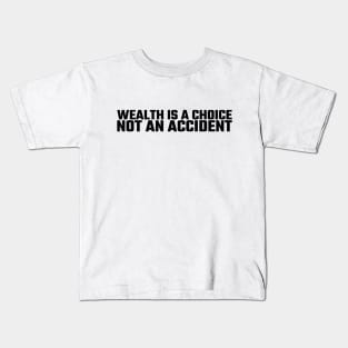 Wealth is a choice, not an accident Kids T-Shirt